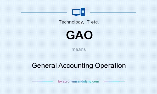What does GAO mean? It stands for General Accounting Operation