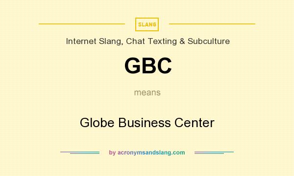 What does GBC mean? It stands for Globe Business Center