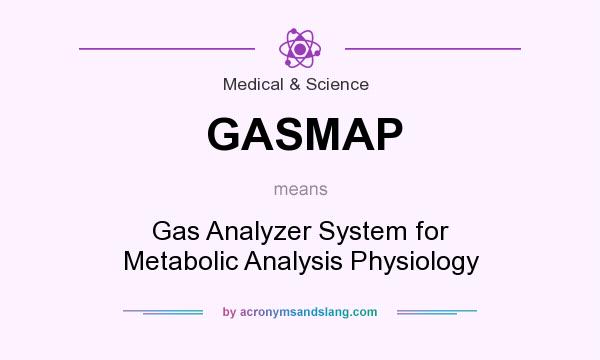 What does GASMAP mean? It stands for Gas Analyzer System for Metabolic Analysis Physiology