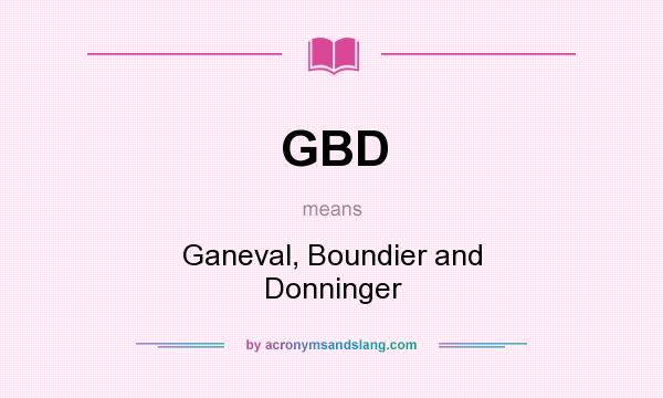 What does GBD mean? It stands for Ganeval, Boundier and Donninger