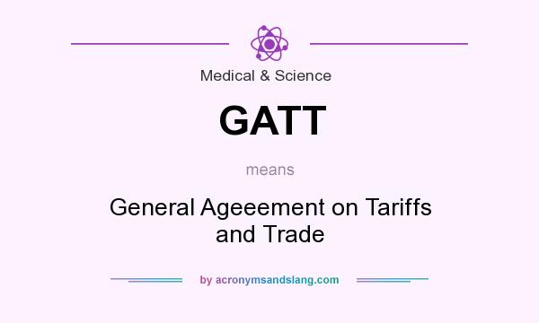 What does GATT mean? It stands for General Ageeement on Tariffs and Trade