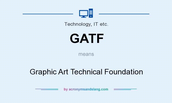 What does GATF mean? It stands for Graphic Art Technical Foundation