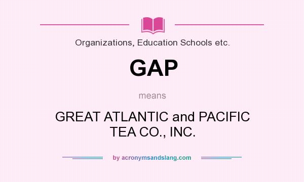 What does GAP mean? It stands for GREAT ATLANTIC and PACIFIC TEA CO., INC.