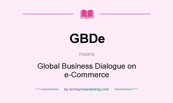 What does GBDe mean? It stands for Global Business Dialogue on e-Commerce