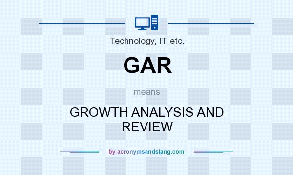 What does GAR mean? It stands for GROWTH ANALYSIS AND REVIEW
