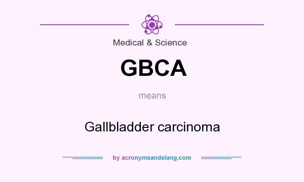 What does GBCA mean? It stands for Gallbladder carcinoma