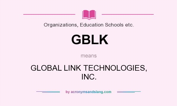 What does GBLK mean? It stands for GLOBAL LINK TECHNOLOGIES, INC.
