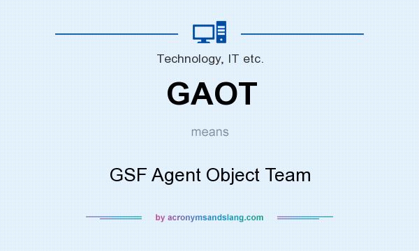 What does GAOT mean? It stands for GSF Agent Object Team