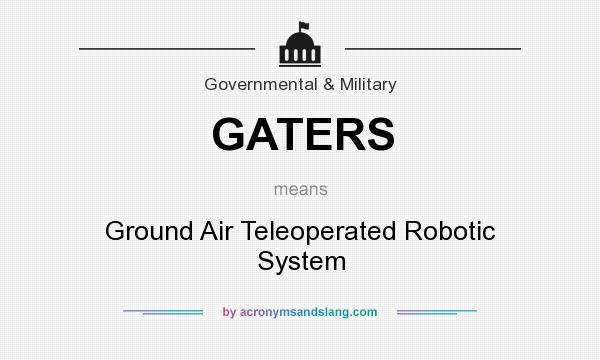 What does GATERS mean? It stands for Ground Air Teleoperated Robotic System