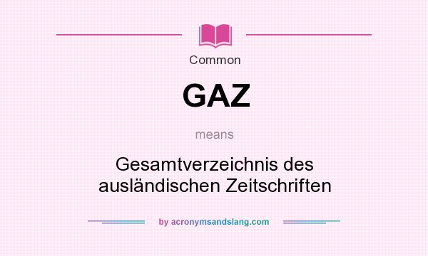 What does GAZ mean? It stands for Gesamtverzeichnis des ausländischen Zeitschriften