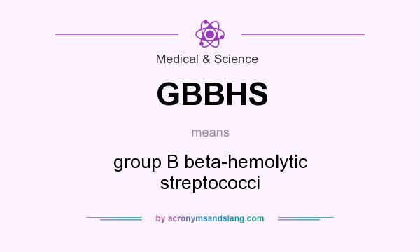 What does GBBHS mean? It stands for group B beta-hemolytic streptococci