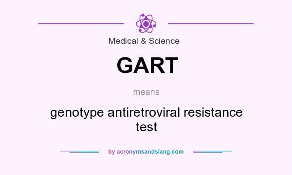 What does GART mean? It stands for genotype antiretroviral resistance test