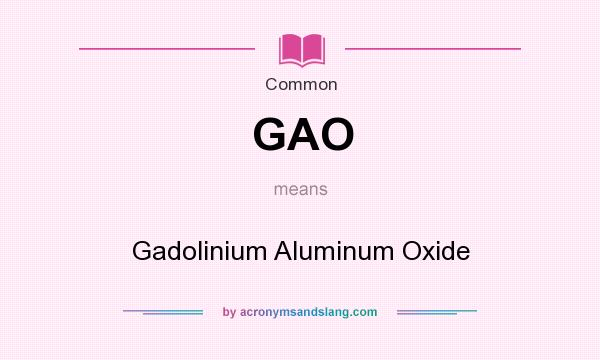 What does GAO mean? It stands for Gadolinium Aluminum Oxide