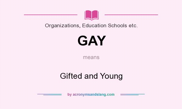 What does GAY mean? It stands for Gifted and Young