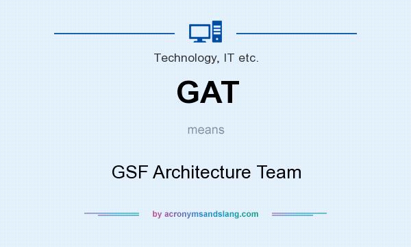 What does GAT mean? It stands for GSF Architecture Team
