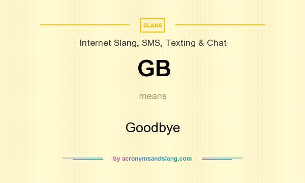What does GB mean? It stands for Goodbye