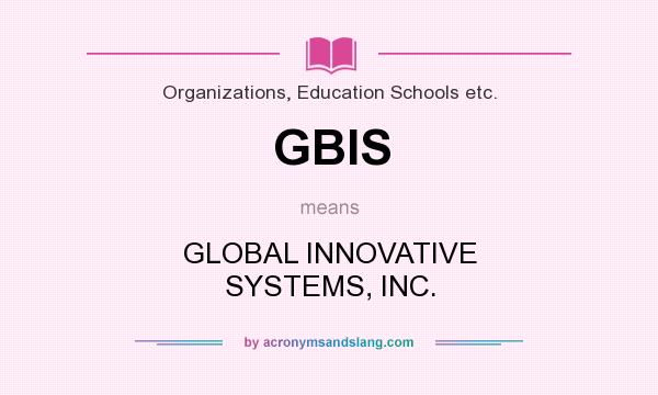What does GBIS mean? It stands for GLOBAL INNOVATIVE SYSTEMS, INC.