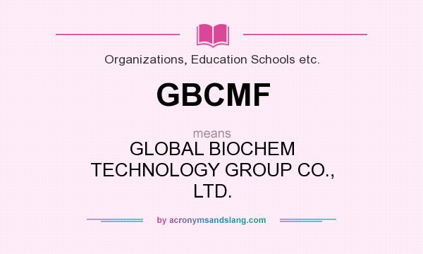 What does GBCMF mean? It stands for GLOBAL BIOCHEM TECHNOLOGY GROUP CO., LTD.