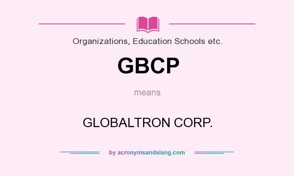 What does GBCP mean? It stands for GLOBALTRON CORP.