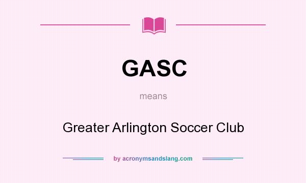 What does GASC mean? It stands for Greater Arlington Soccer Club
