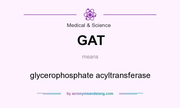 What does GAT mean? It stands for glycerophosphate acyltransferase