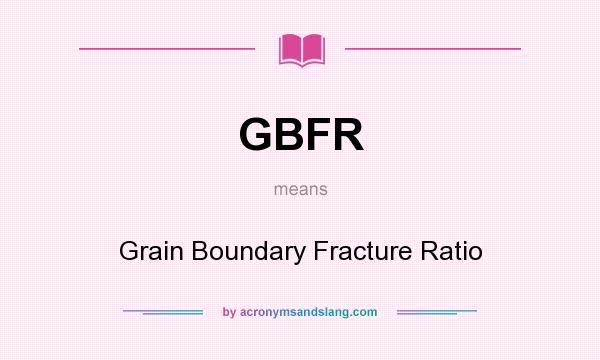What does GBFR mean? It stands for Grain Boundary Fracture Ratio