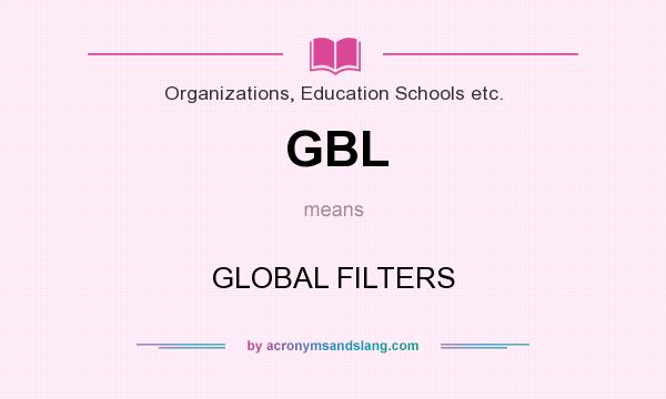 What does GBL mean? It stands for GLOBAL FILTERS