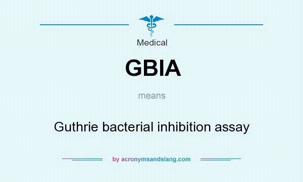 What does GBIA mean? It stands for Guthrie bacterial inhibition assay