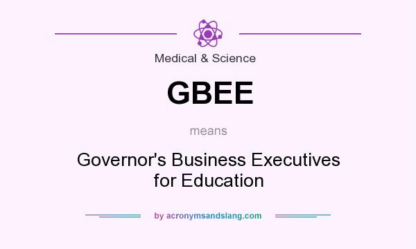 What does GBEE mean? It stands for Governor`s Business Executives for Education