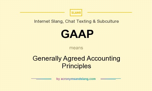 What does GAAP mean? It stands for Generally Agreed Accounting Principles