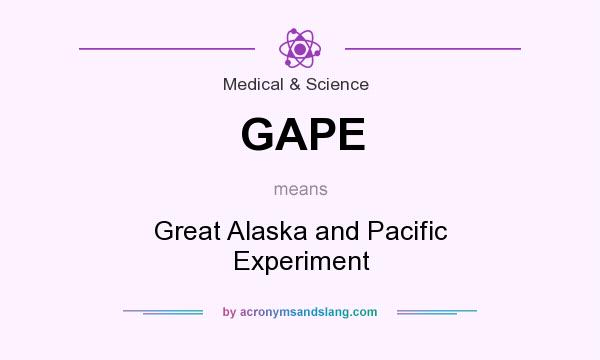 What does GAPE mean? It stands for Great Alaska and Pacific Experiment