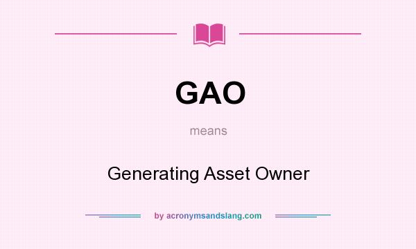 What does GAO mean? It stands for Generating Asset Owner