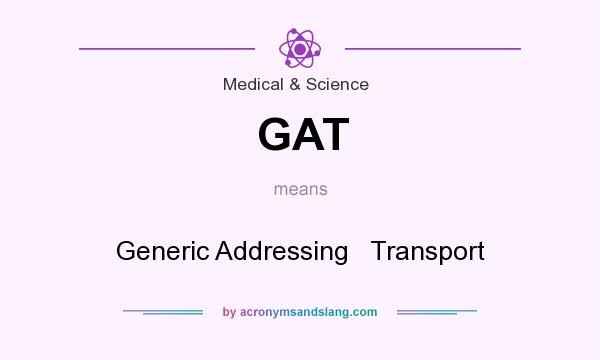 What does GAT mean? It stands for Generic Addressing   Transport