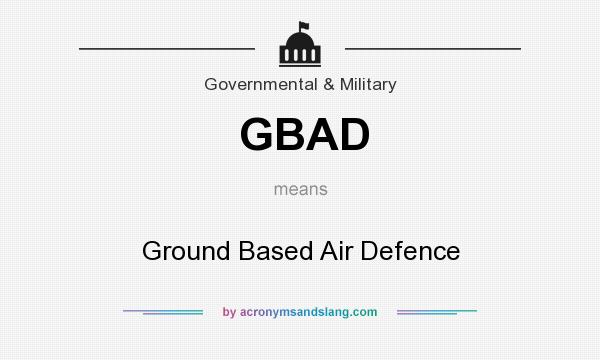 What does GBAD mean? It stands for Ground Based Air Defence