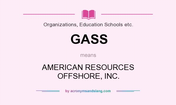 What does GASS mean? It stands for AMERICAN RESOURCES OFFSHORE, INC.