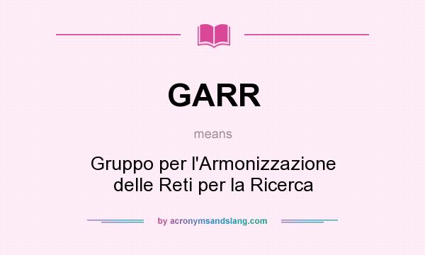 What does GARR mean? It stands for Gruppo per l`Armonizzazione delle Reti per la Ricerca