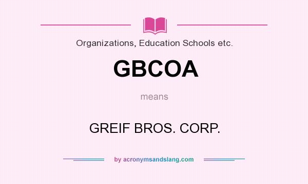 What does GBCOA mean? It stands for GREIF BROS. CORP.