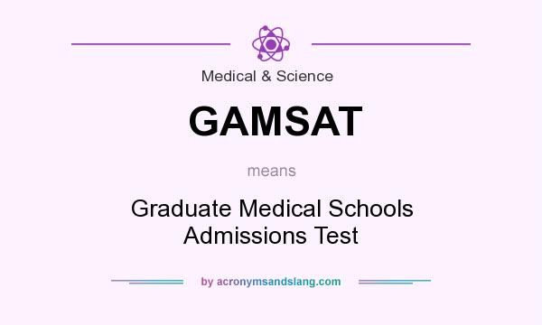 What does GAMSAT mean? It stands for Graduate Medical Schools Admissions Test