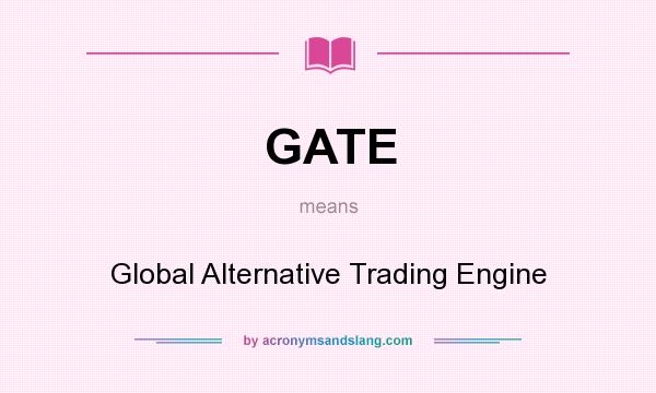 What does GATE mean? It stands for Global Alternative Trading Engine