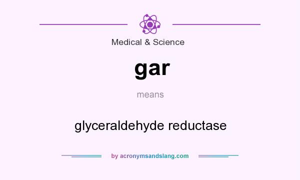 What does gar mean? It stands for glyceraldehyde reductase