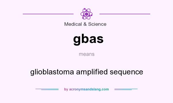 What does gbas mean? It stands for glioblastoma amplified sequence
