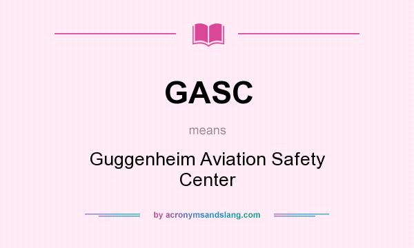 What does GASC mean? It stands for Guggenheim Aviation Safety Center