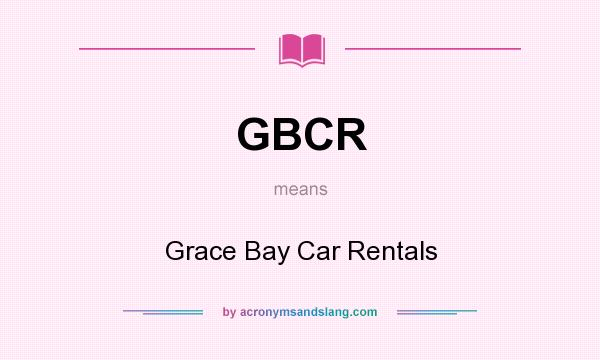 What does GBCR mean? It stands for Grace Bay Car Rentals