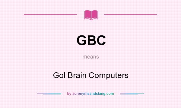 What does GBC mean? It stands for Gol Brain Computers