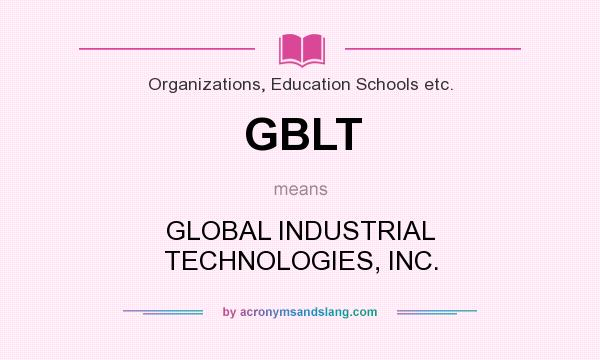 What does GBLT mean? It stands for GLOBAL INDUSTRIAL TECHNOLOGIES, INC.