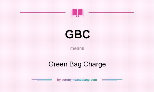 What does GBC mean? It stands for Green Bag Charge