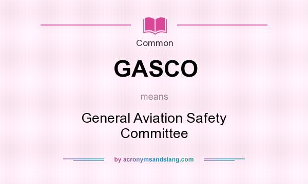 What does GASCO mean? It stands for General Aviation Safety Committee
