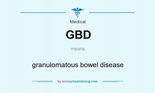What does GBD mean? It stands for granulomatous bowel disease