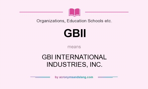 What does GBII mean? It stands for GBI INTERNATIONAL INDUSTRIES, INC.