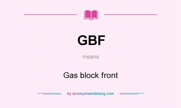 What does GBF mean? It stands for Gas block front